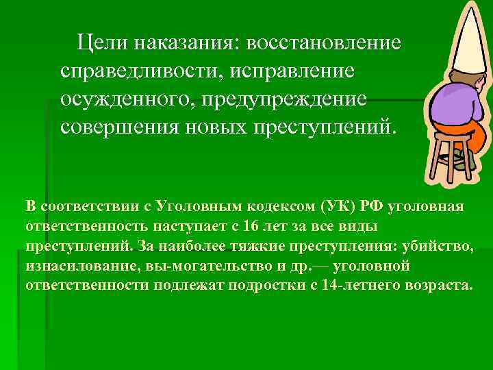 Цели наказания: восстановление справедливости, исправление осужденного, предупреждение совершения новых преступлений. В соответствии с Уголовным