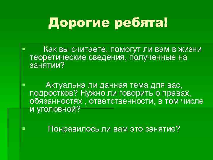 Дорогие ребята! § Как вы считаете, помогут ли вам в жизни теоретические сведения, полученные