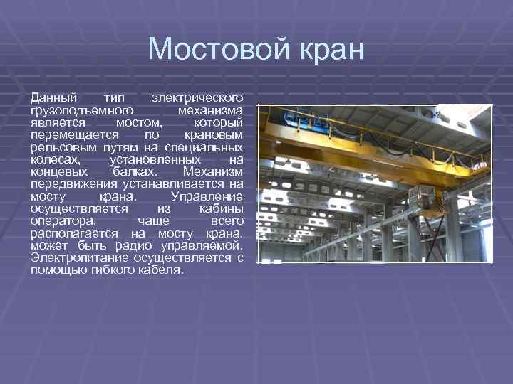 Мостовой кран Данный тип электрического грузоподъемного механизма является мостом, который перемещается по крановым рельсовым