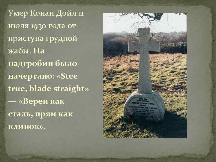 Умер Конан Дойл 11 июля 1930 года от приступа грудной жабы. На надгробии было
