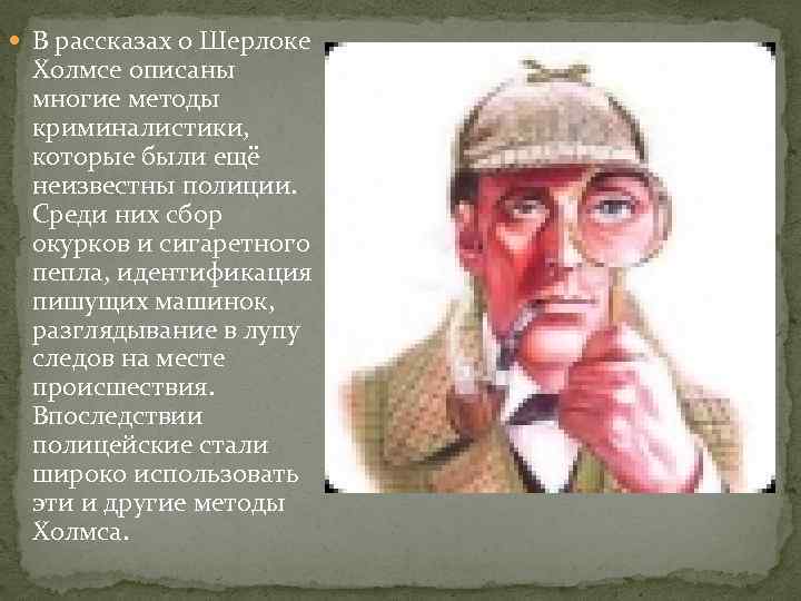  В рассказах о Шерлоке Холмсе описаны многие методы криминалистики, которые были ещё неизвестны