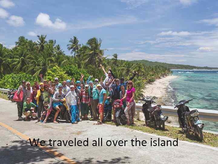 We traveled all over the island 