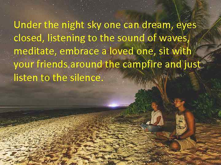 Under the night sky one can dream, eyes closed, listening to the sound of