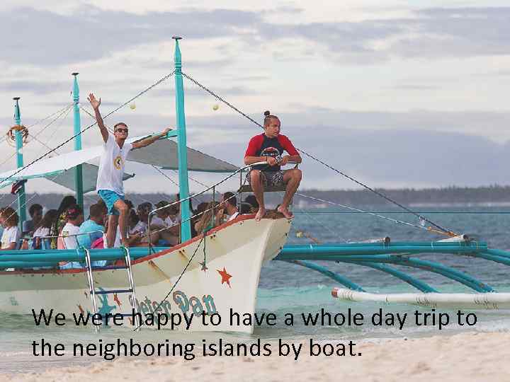 We were happy to have a whole day trip to the neighboring islands by