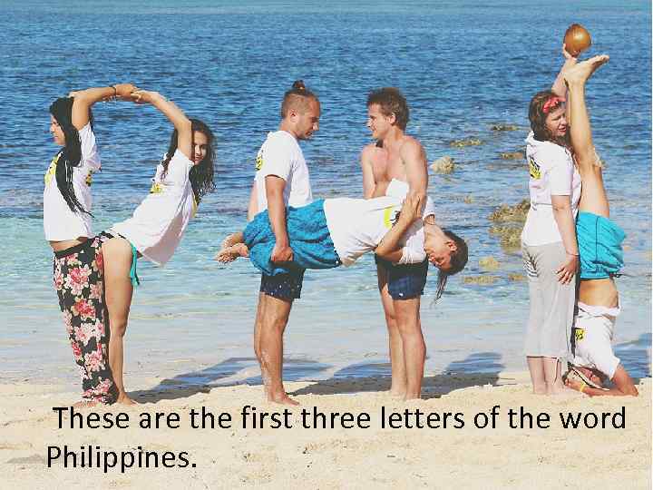  These are the first three letters of the word Philippines. 