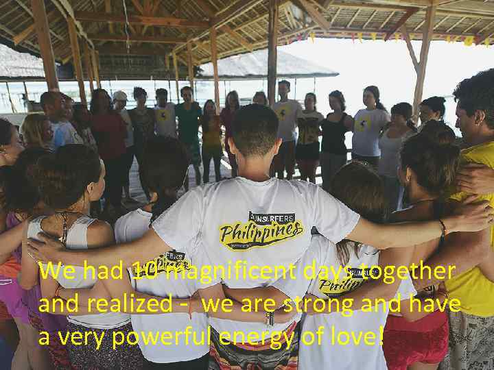 We had 10 magnificent days together and realized - we are strong and have