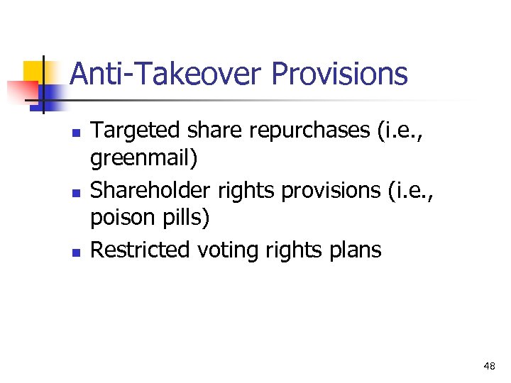 Anti-Takeover Provisions n n n Targeted share repurchases (i. e. , greenmail) Shareholder rights