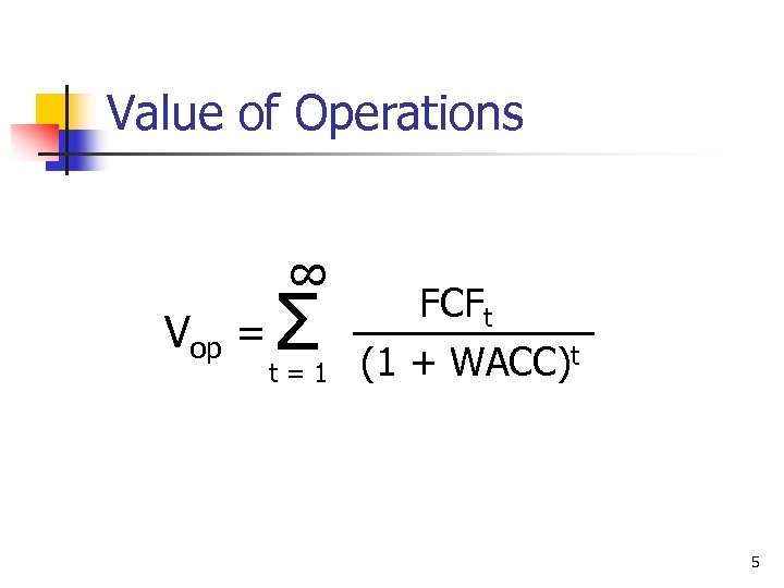 Value of Operations ∞ Vop = Σ t=1 FCFt (1 + WACC)t 5 