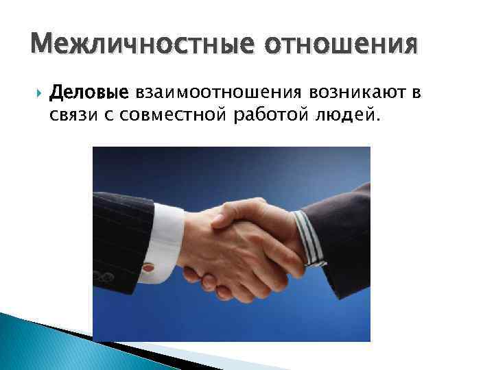 Межличностные отношения Деловые взаимоотношения возникают в связи с совместной работой людей. 