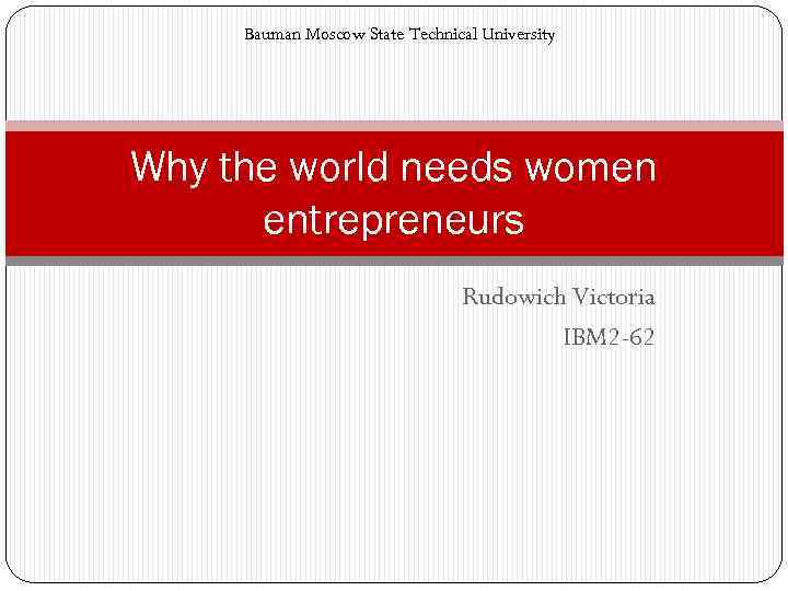 Bauman Moscow State Technical University Why the world needs women entrepreneurs Rudowich Victoria IBM