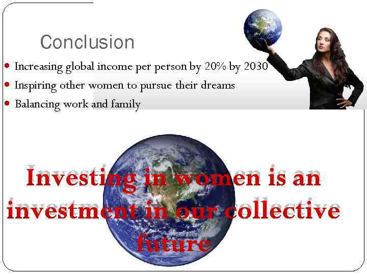 Conclusion Increasing global income person by 20% by 2030 Inspiring other women to pursue