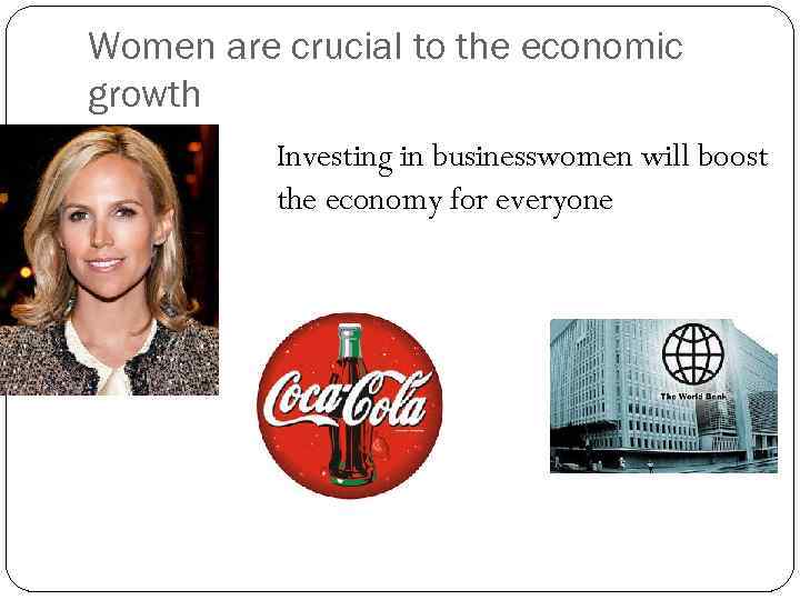 Women are crucial to the economic growth Investing in businesswomen will boost the economy