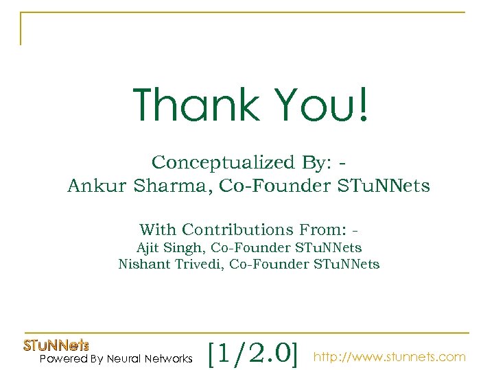 Thank You! Conceptualized By: Ankur Sharma, Co-Founder STu. NNets With Contributions From: Ajit Singh,