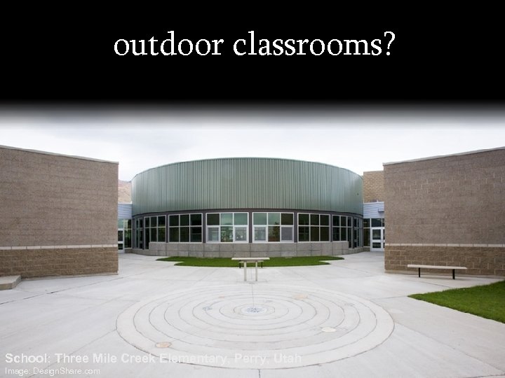 outdoor classrooms? School: Three Mile Creek Elementary, Perry, Utah Image: Design. Share. com 