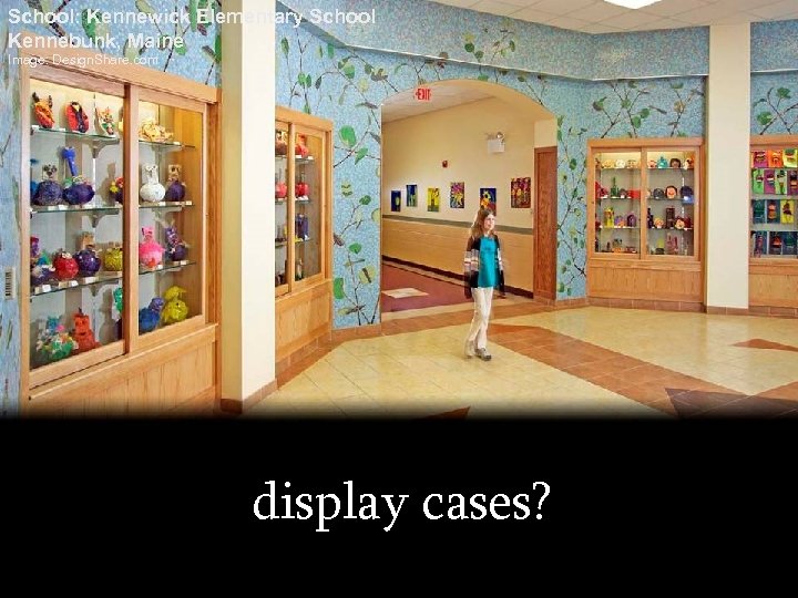 School: Kennewick Elementary School Kennebunk, Maine Image: Design. Share. com display cases? 
