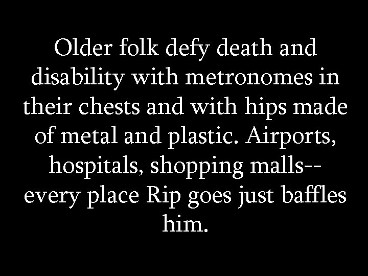 Older folk defy death and disability with metronomes in their chests and with hips