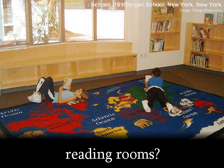 School: PS 1/Bergen School, New York Image: Design. Share. com reading rooms? 