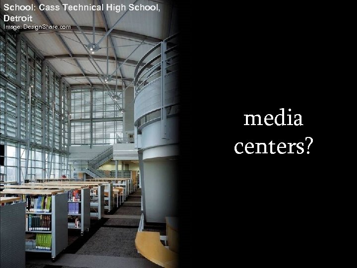 School: Cass Technical High School, Detroit Image: Design. Share. com media centers? 