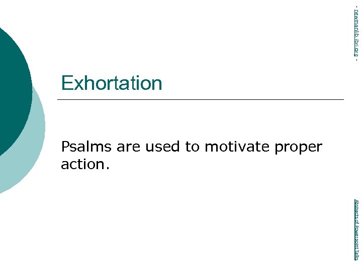 - newmanlib. ibri. org - Exhortation Psalms are used to motivate proper action. Abstracts