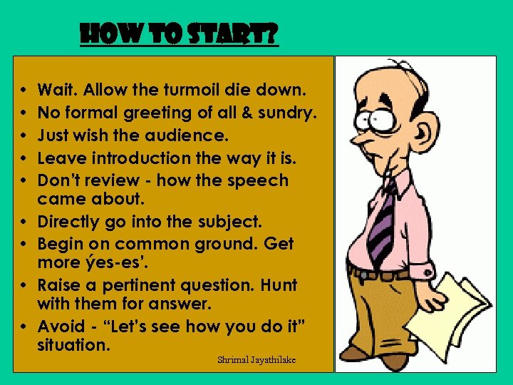 How to start? • • • Wait. Allow the turmoil die down. No formal