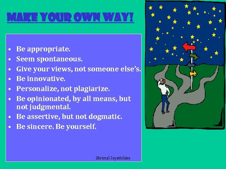 Make your own way! • • • Be appropriate. Seem spontaneous. Give your views,