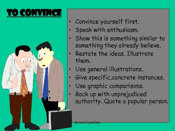 To convince • Convince yourself first. • Speak with enthusiasm. • Show this is