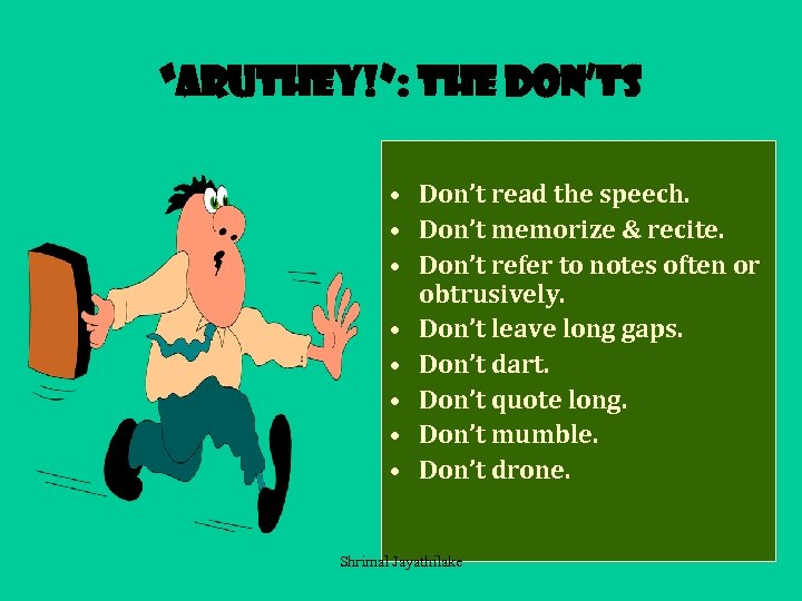 “Aruthey!”: The don’ts • Don’t read the speech. • Don’t memorize & recite. •