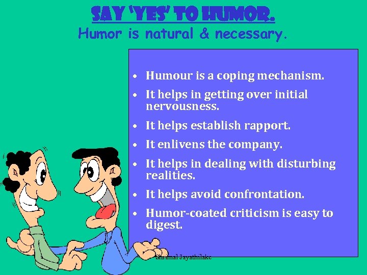 Say ‘yes’ to humor. Humor is natural & necessary. • Humour is a coping