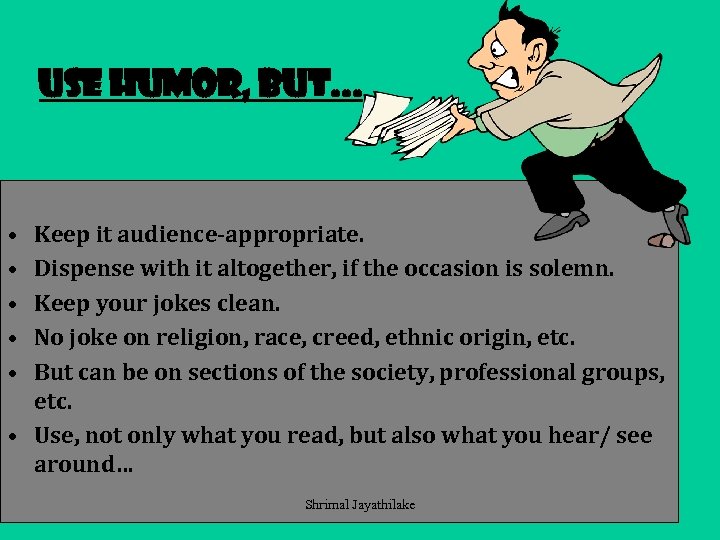 Use humor, but. . . • • • Keep it audience-appropriate. Dispense with it
