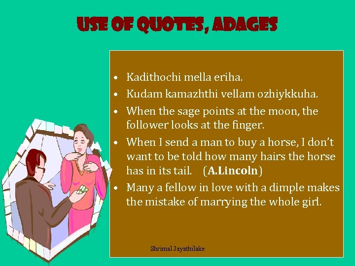Use of quotes, adages • Kadithochi mella eriha. • Kudam kamazhthi vellam ozhiykkuha. •