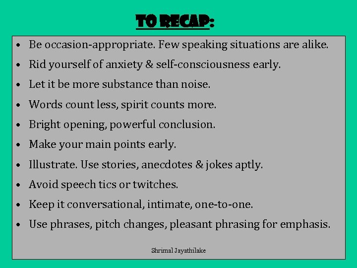 To recap: • Be occasion-appropriate. Few speaking situations are alike. • Rid yourself of