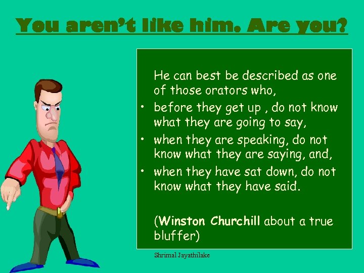 You aren’t like him. Are you? He can best be described as one of