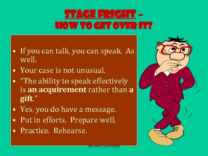 Stage fright – how to get over it? • If you can talk, you