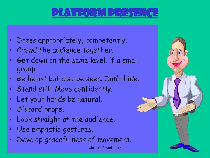 Platform presence • Dress appropriately, competently. • Crowd the audience together. • Get down