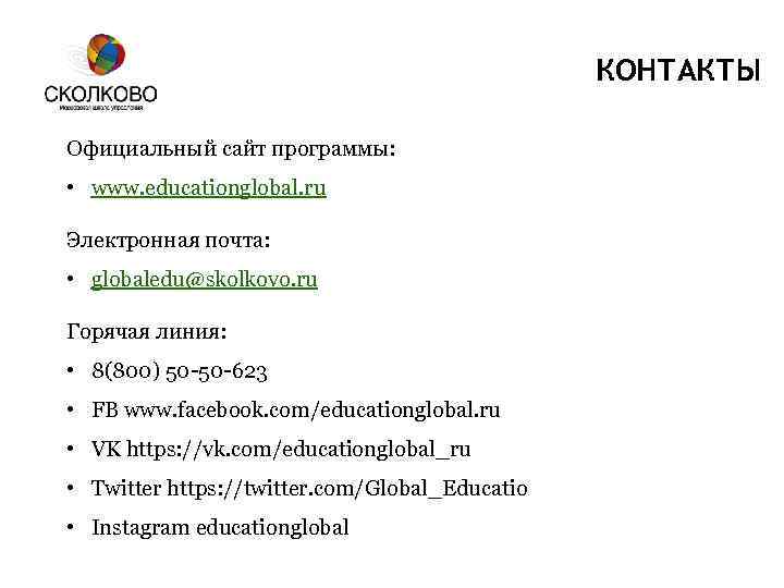 КОНТАКТЫ Официальный сайт программы: • www. educationglobal. ru Электронная почта: • globaledu@skolkovo. ru Горячая