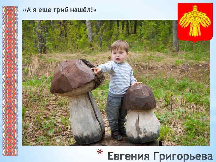  «А я еще гриб нашёл!» * 