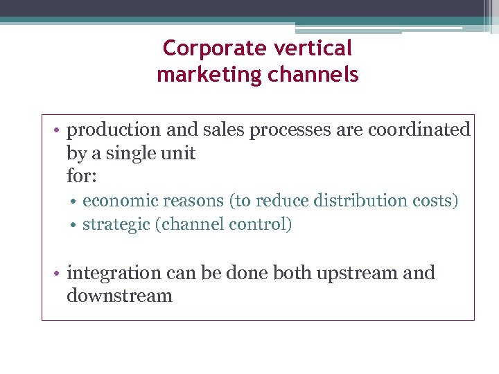 Corporate vertical marketing channels • production and sales processes are coordinated by a single