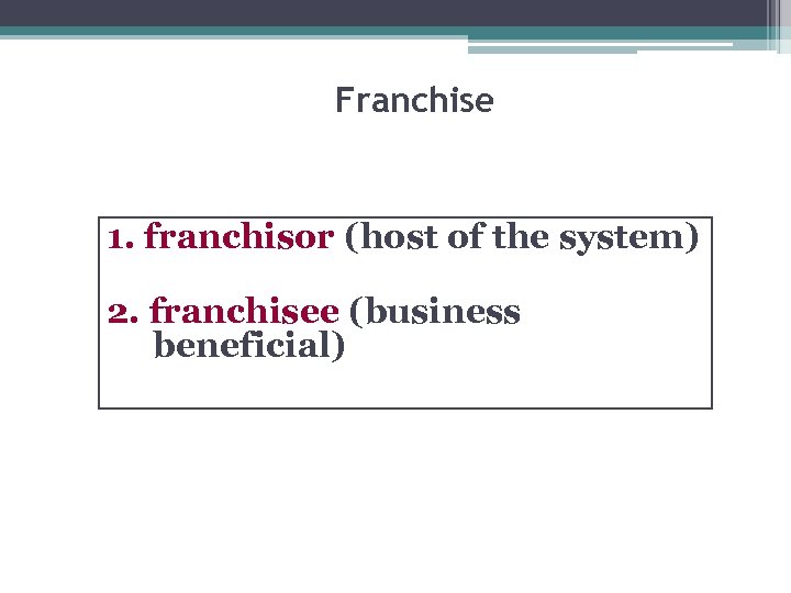 Franchise 1. franchisor (host of the system) 2. franchisee (business beneficial) 
