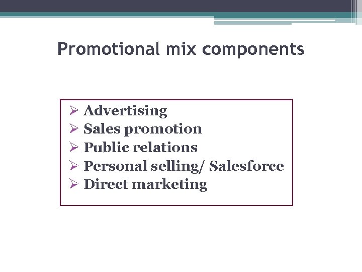 Promotional mix components Ø Advertising Ø Sales promotion Ø Public relations Ø Personal selling/