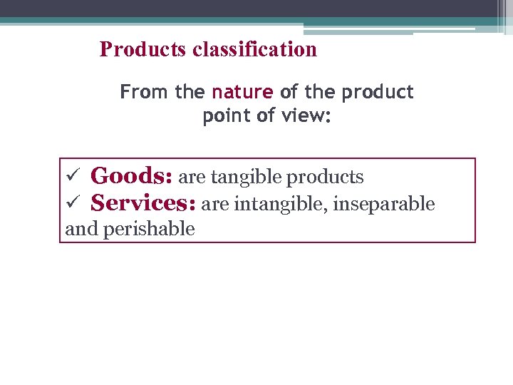 Products classification From the nature of the product point of view: ü Goods: are