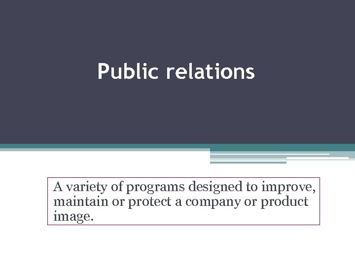 Public relations A variety of programs designed to improve, maintain or protect a company