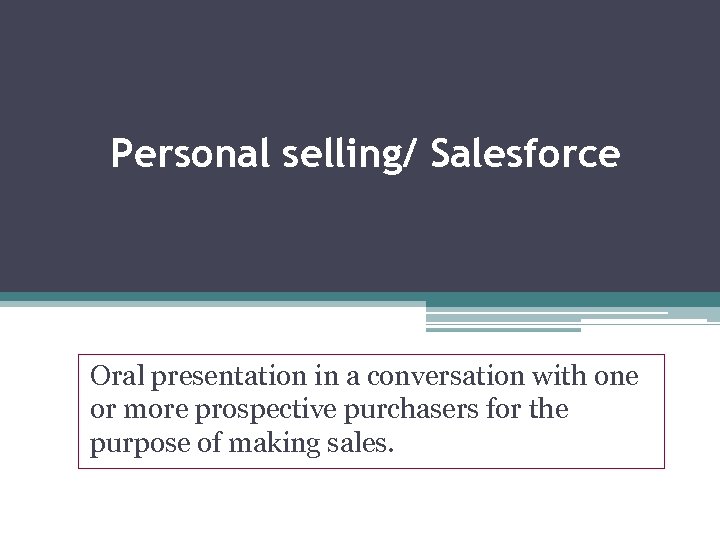 Personal selling/ Salesforce Oral presentation in a conversation with one or more prospective purchasers