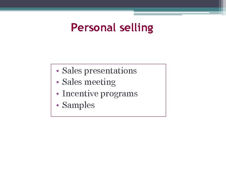 Personal selling • • Sales presentations Sales meeting Incentive programs Samples 