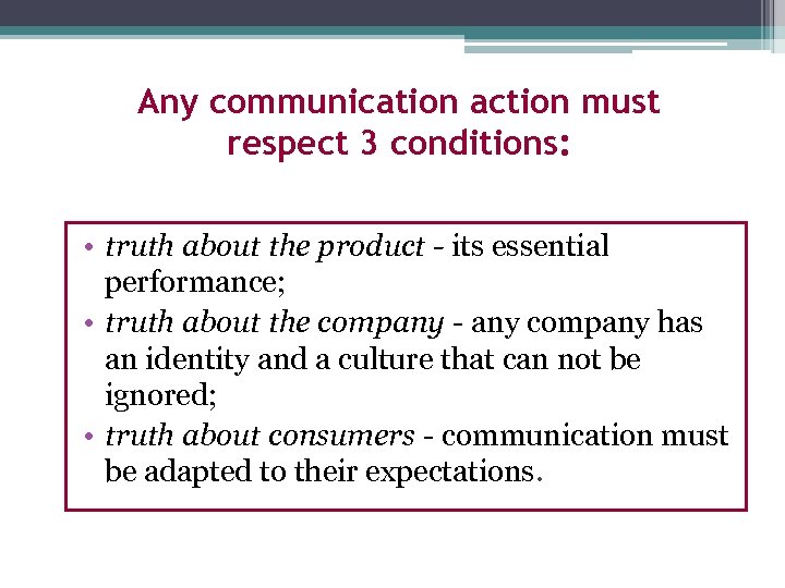 Any communication action must respect 3 conditions: • truth about the product - its