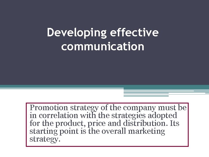 Developing effective communication Promotion strategy of the company must be in correlation with the