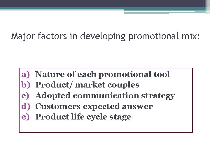 Major factors in developing promotional mix: a) b) c) d) e) Nature of each