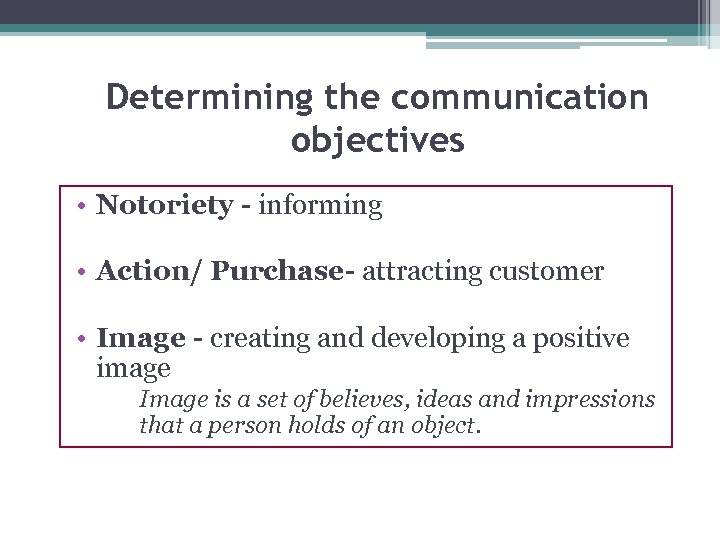 Determining the communication objectives • Notoriety - informing • Action/ Purchase- attracting customer •