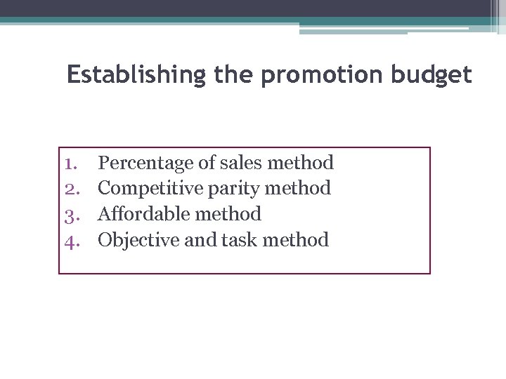 Establishing the promotion budget 1. 2. 3. 4. Percentage of sales method Competitive parity