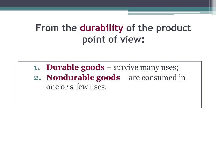 From the durability of the product point of view: 1. Durable goods – survive