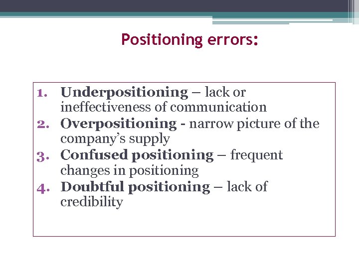 Positioning errors: 1. Underpositioning – lack or ineffectiveness of communication 2. Overpositioning - narrow
